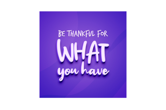 Be Thankful for What You Have: A Design Asset for Meaningful Projects